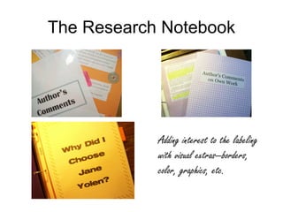 The Research Notebook




            Adding interest to the labeling
            with visual extras—borders,
            color, graphics, etc.
 