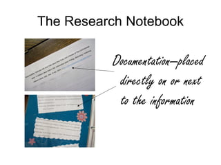 The Research Notebook

          Documentation—placed
           directly on or next
           to the information
 