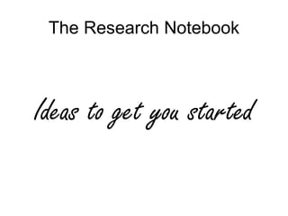The Research Notebook



Ideas to get you started
 
