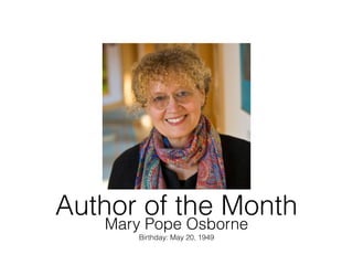 Author of the Month
Mary Pope Osborne
Birthday: May 20, 1949
 