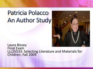 Patricia Polacco       An Author Study    Laura Bissey Final Exam LLLS5533: Selecting Literature and Materials for Children, Fall 2009 