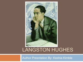 LANGSTON HUGHES
Author Presntation By: Keshia Kimble
 