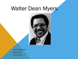 Walter Dean Myers




Author Presentation
Selena Perez
Feb. 15, 2013
 