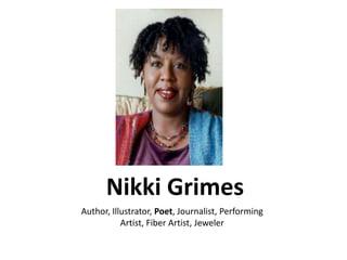 Nikki Grimes
Author, Illustrator, Poet, Journalist, Performing
           Artist, Fiber Artist, Jeweler
 