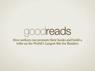 How authors can promote their books and build a
  tribe on the World’s Largest Site for Readers
 