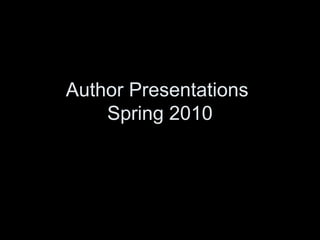 Author Presentations
    Spring 2010
 