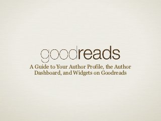A Guide to Your Author Profile, the Author
  Dashboard, and Widgets on Goodreads
 