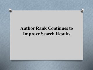 Author Rank Continues to 
Improve Search Results 
 