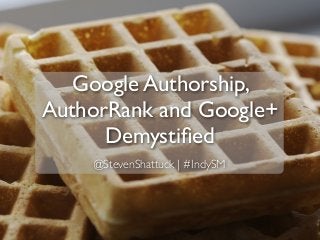 Google Authorship,
AuthorRank and Google+
Demystiﬁed
@StevenShattuck | #IndySM
 