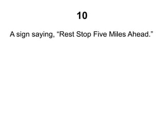 10
A sign saying, “Rest Stop Five Miles Ahead.”
 