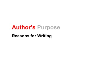 Author’s Purpose
Reasons for Writing
 