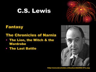 C.S. Lewis

Fantasy

The Chronicles of Narnia
• The Lion, the Witch & the
  Wardrobe
• The Last Battle




                       http://www.doreleiden.nl/boeken/bb2002-07a.asp
 