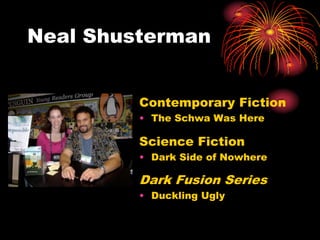 Neal Shusterman


         Contemporary Fiction
         • The Schwa Was Here

         Science Fiction
         • Dark Side of Nowhere

         Dark Fusion Series
         • Duckling Ugly
 