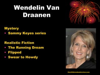 Wendelin Van
      Draanen

Mystery
• Sammy Keyes series

Realistic Fiction
• The Running Dream
• Flipped
• Swear to Howdy



                       thechildrensbookreview.com
 