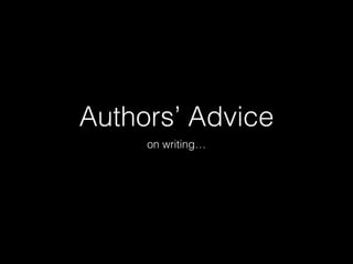 Authors’ Advice
on writing…

 