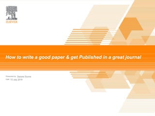 Presented by
Date 15 July 2019
Deirdre Dunne
How to write a good paper & get Published in a great journal
 