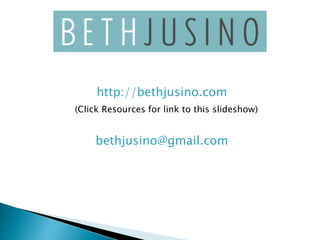 http://bethjusino.com
(Click Resources for link to this slideshow)
bethjusino@gmail.com
 