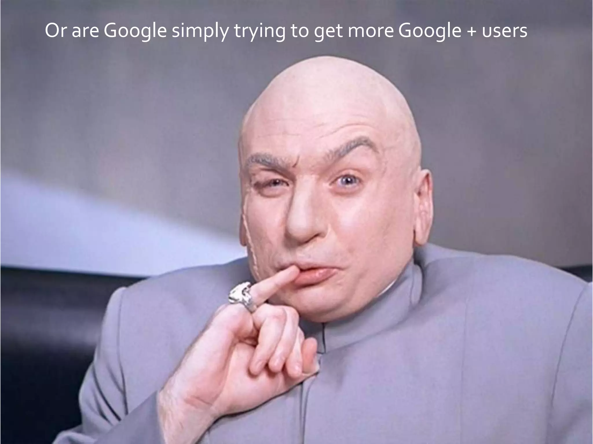 Or are Google simply trying to get more Google + users
 