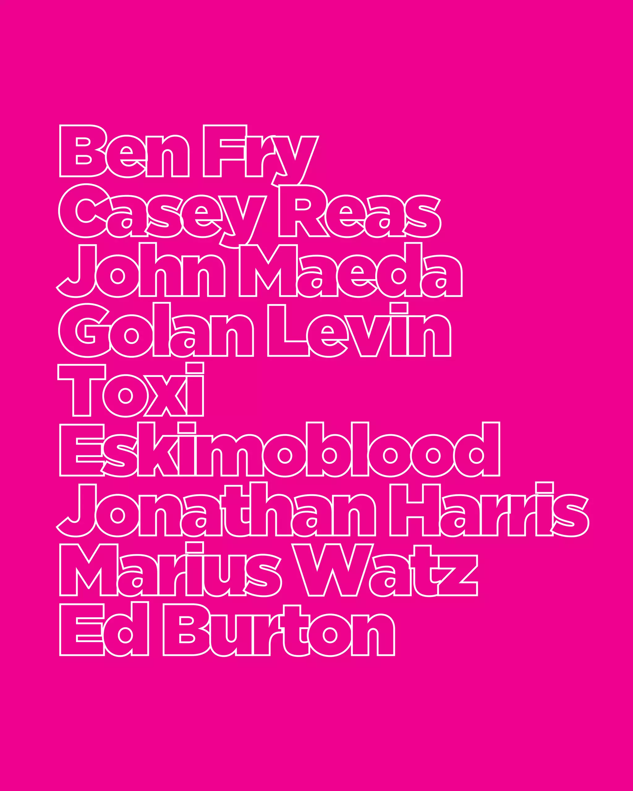 Ben FryCasey ReasJohn MaedaGolan LevinToxiEskimobloodJonathan HarrisMarius WatzEd BurtonPuristUsing  