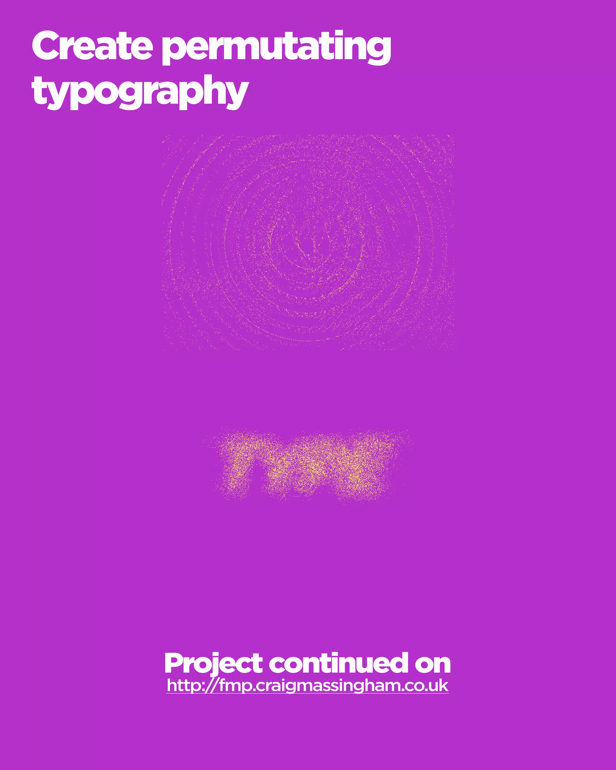 Create permutating typography 
Project continued on 
http://fmp.craigmassingham.co.uk  