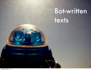 Bot-written
                        texts




Thursday, March 7, 13
 
