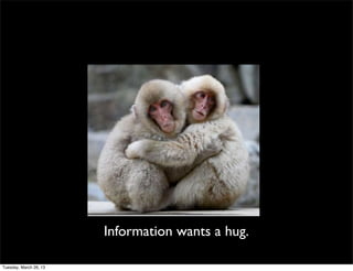 Information wants a hug.

Tuesday, March 26, 13
 