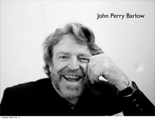 John Perry Barlow




Tuesday, March 26, 13
 