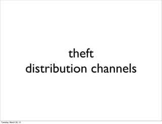 theft
                        distribution channels


Tuesday, March 26, 13
 