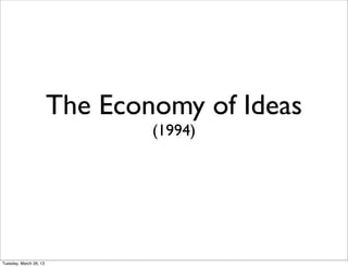 The Economy of Ideas
                                (1994)




Tuesday, March 26, 13
 