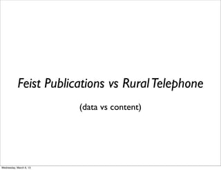 Feist Publications vs Rural Telephone
                         (data vs content)




Wednesday, March 6, 13
 