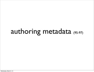 authoring metadata (95-97)



Wednesday, March 6, 13
 