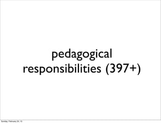 pedagogical
                          responsibilities (397+)


Sunday, February 24, 13
 