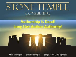 Authorship Is Dead! 
Long Live Author Authority! 
Mark Traphagen @marktraphagen google.com/+MarkTraphagen 
 