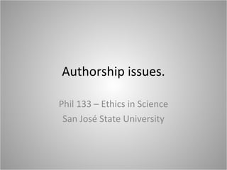Authorship issues. Phil 133 – Ethics in Science San José State University 