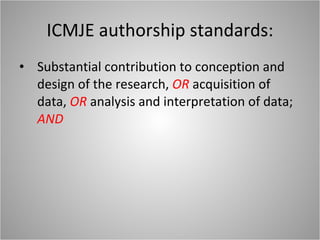 ICMJE authorship standards: Substantial contribution to conception and design of the research,  OR  acquisition of data,  OR   analysis and interpretation of data; AND 