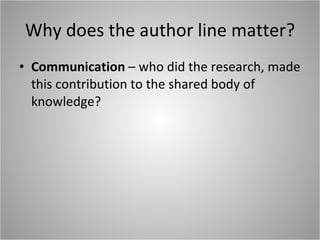 Why does the author line matter? Communication  – who did the research, made this contribution to the shared body of knowledge? 