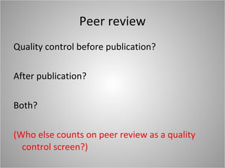 Peer review Quality control before publication? After publication? Both? (Who else counts on peer review as a quality control screen?) 