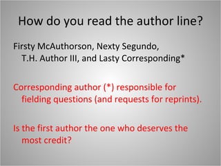 How do you read the author line? Firsty McAuthorson, Nexty Segundo,  T.H. Author III, and Lasty Corresponding* Corresponding author (*) responsible for fielding questions (and requests for reprints). Is the first author the one who deserves the most credit? 