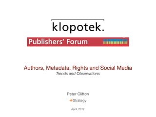 Authors, Metadata, Rights and Social Media
            Trends and Observations




                 Peter Clifton
                   +Strategy
                    April, 2012
 