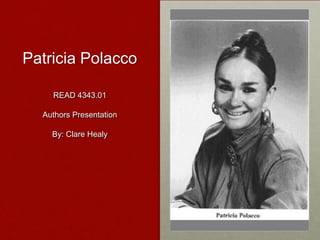 Patricia Polacco

    READ 4343.01

  Authors Presentation

    By: Clare Healy
 