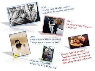 2009 
Feature film of Where The Wild 
Things Are is released on DVD 
 