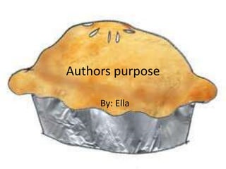 Authors purpose

     By: Ella
 
