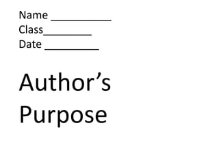 Name __________
Class________
Date _________


Author’s
Purpose
 