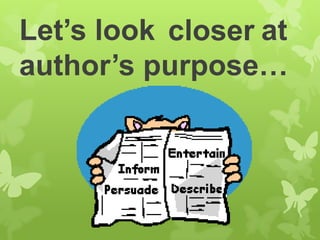 Let’s look closer at
author’s purpose…

 