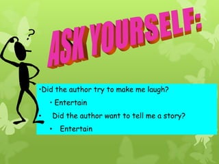 •Did the author try to make me laugh?
• Entertain
Did the author want to tell me a story?

•
•

Entertain

 
