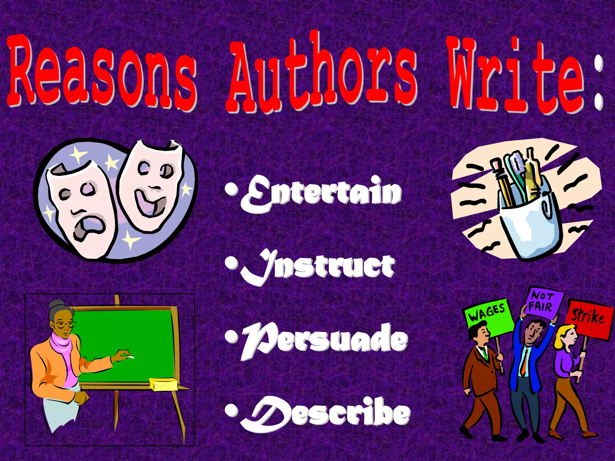 •Entertain
•Instruct
•Persuade
•Describe