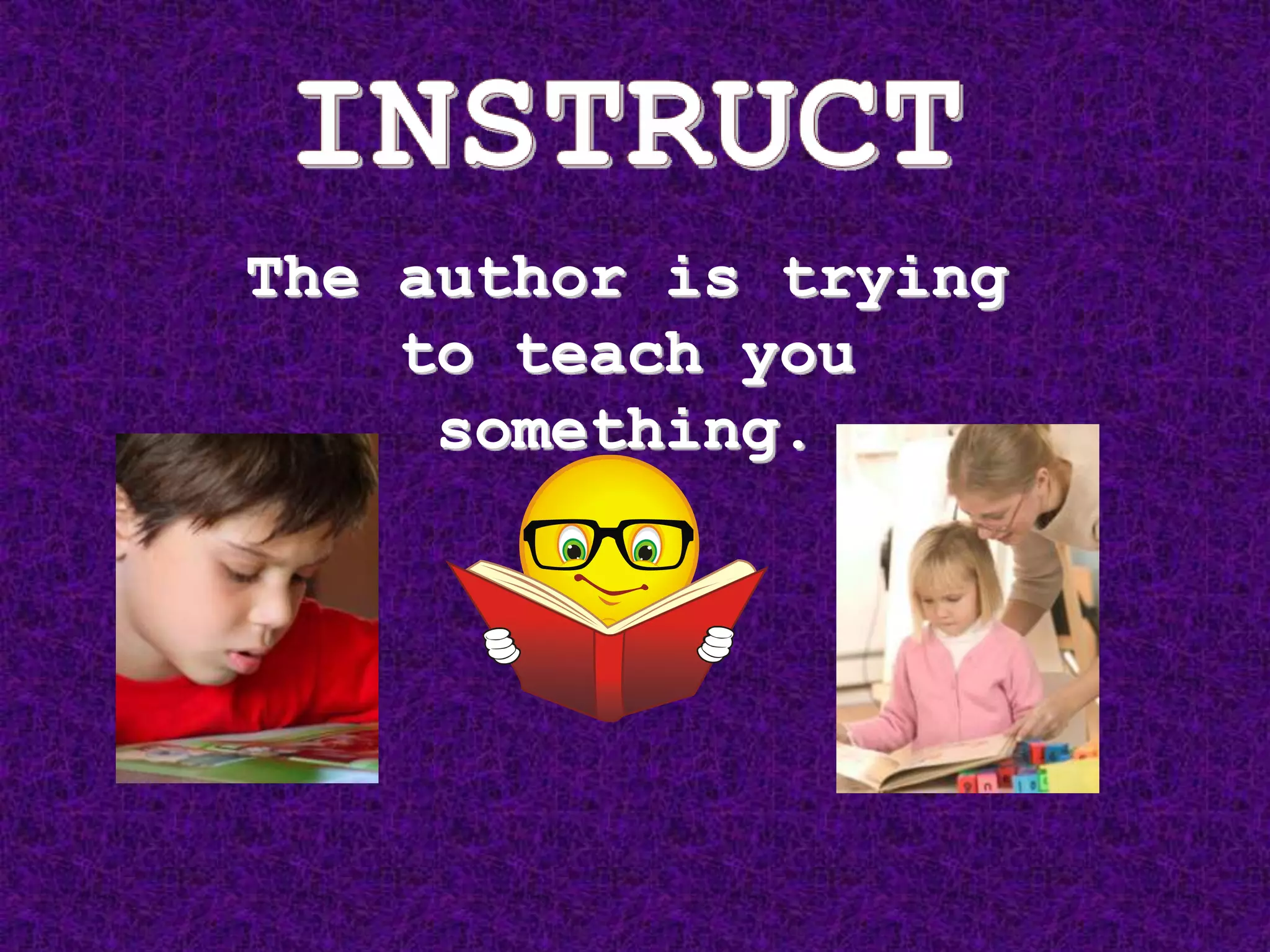 The author is trying
to teach you
something.