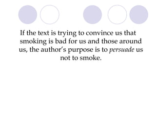 If the text is trying to convince us that smoking is bad for us and those around us, the author’s purpose is to  persuade  us not to smoke. 