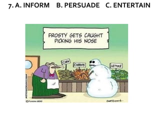 7. A. INFORM B. PERSUADE C. ENTERTAIN
 