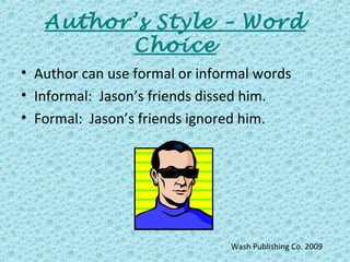 Author’s Style – Word
Choice
• Author can use formal or informal words
• Informal: Jason’s friends dissed him.
• Formal: J...